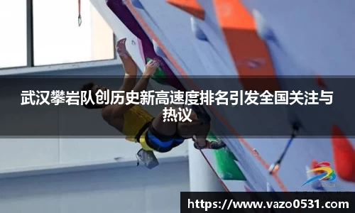 武汉攀岩队创历史新高速度排名引发全国关注与热议