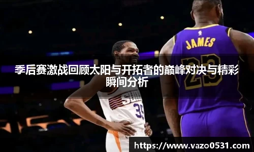 季后赛激战回顾太阳与开拓者的巅峰对决与精彩瞬间分析